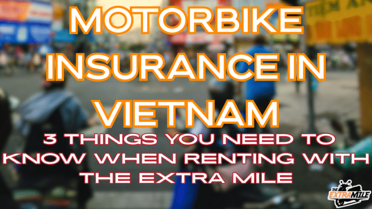 Motorbike Insurance in Vietnam: 3 Things You Need to Know When Renting with The Extra Mile